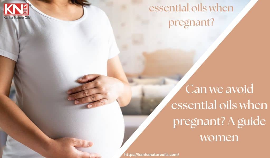 Can we avoid essential oils when pregnant? A guide women