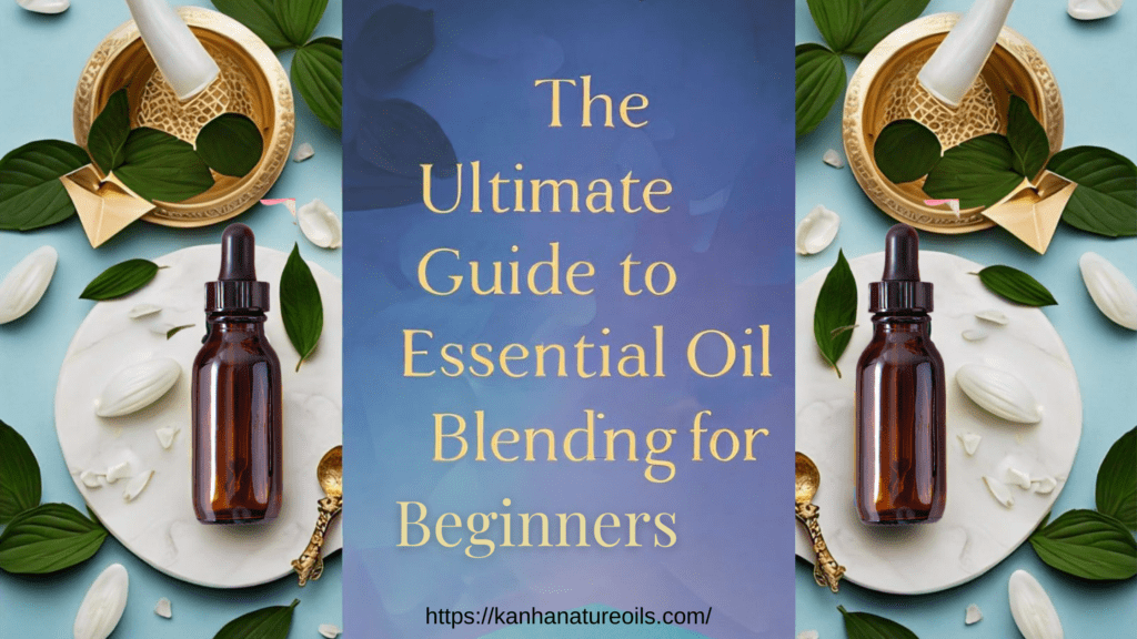 The Ultimate Guide to Essential Oil Blending for Beginners