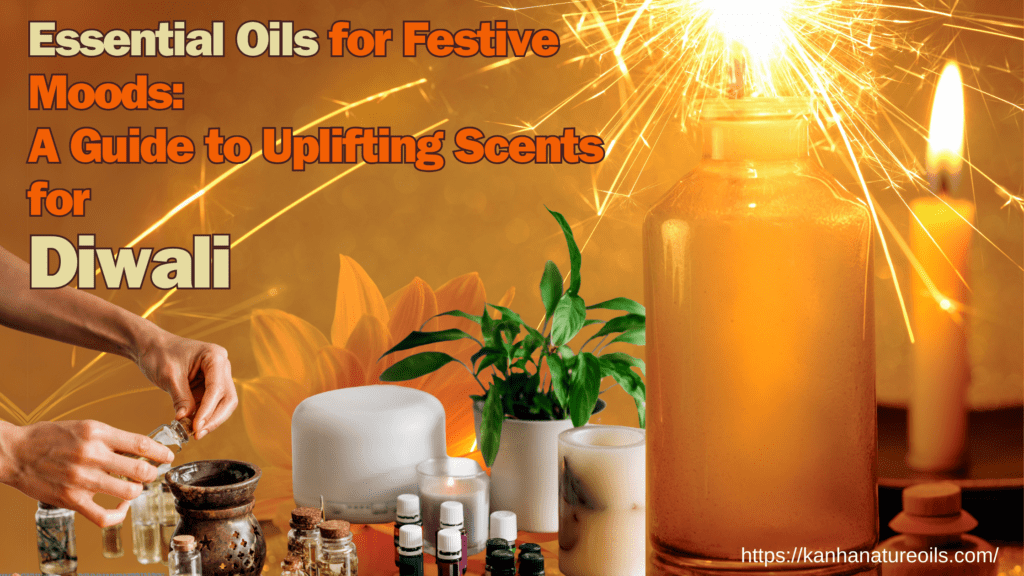 Essential Oils for Festive Moods: A Guide to Uplifting Scents for Diwali