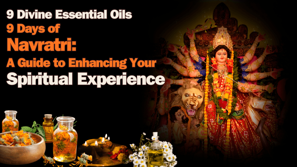 9 Divine Essential Oils for 9 Days of Navratri: A Guide to Enhancing Your Spiritual Experience