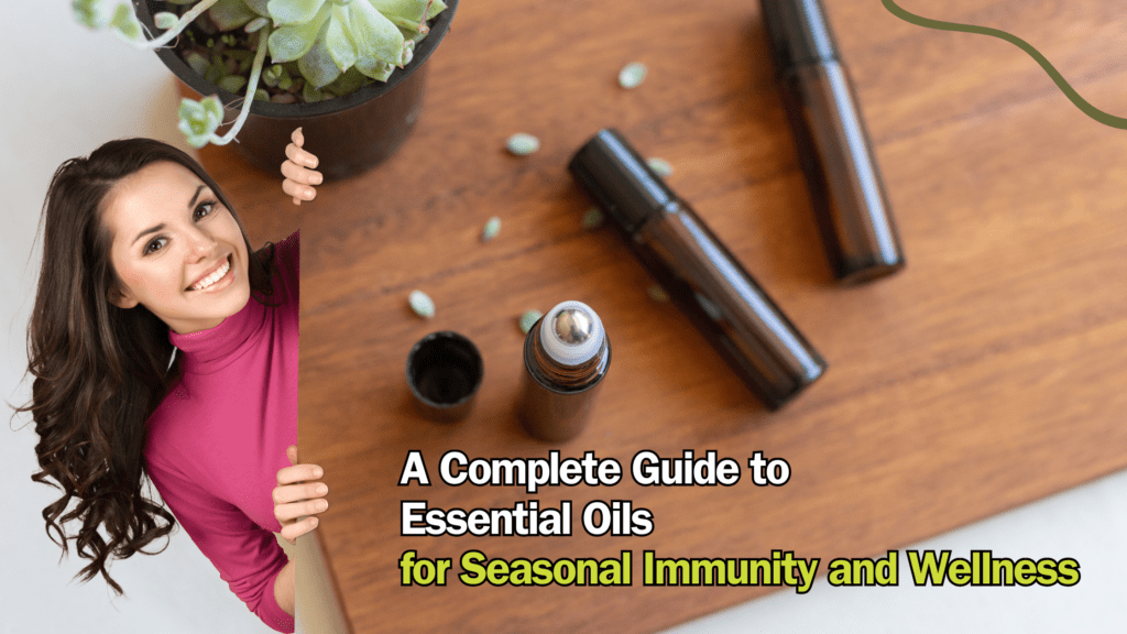 A Complete Guide to Essential Oils for Seasonal Immunity and Wellness